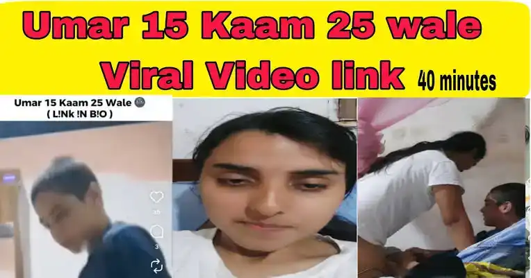 !+{🌶️NEW} Umar 15 Kaam 25 Viral Video (40 Minutes 42 Seconds): Is It Real or a Scam?